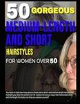 50 GORGEOUS MEDIUM-LENGTH AND SHORT HAIRSTYLES FOR WOMEN OVER 50: You have no idea how many options there are for short- and medium-length haircuts that highlight your style for women over 50