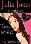 Julia Jones - The Teenage Years Book 3: True Love - A book for teenage girls