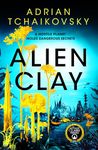 Alien Clay: A mind-bending journey into the unknown from he acclaimed Arthur C. Clarke Award Winner