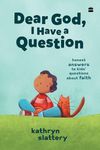 Dear God, I Have a Question : Honest Answers to Kids’ Questions About Faith