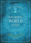 The Ultimate Wizarding World History of Magic: A comprehensive chronicle of the Harry Potter universe through the ages