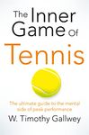 The Inner Game of Tennis: The ultimate guide to the mental side of peak performance