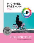 Michael Freeman On... Color & Tone: The Ultimate Photography Masterclass (Michael Freeman Masterclasses)