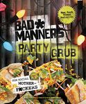 Bad Manners: Party Grub: For Social Motherf*ckers: A Vegan Cookbook