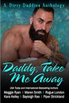 Daddy, Take Me Away: A Destination Based, Vacation Themed, Daddy Dom Romance Anthology (Dirty Daddies 2024 Anthology Series Book 2)