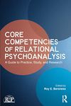 CORE COMPETENCIES OF RELATIONAL PSYCHOANALYSIS : A GUIDE TO PRACTICE, STUDY AND RESEARCH, 1ST EDITION