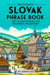 The Ultimate Slovak Phrase Book: 1001 Slovak Phrases for Beginners and Beyond!