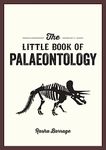 The Little Book of Palaeontology: The Pocket Guide to Our Fossilized Past