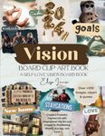 2024 Vision Board Clip Art Book A self-Love Vision Board Book: Create a Powerful, Inspired Life with Inspirational Clip Art and Images for Manifesting ... and Love (Self-Love Vision Board Supplies)