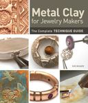 Metal Clay for Jewelry Makers: The Complete Technique Guide