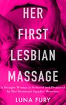 Her First Lesbian Massage: A Straight Woman is Seduced and Pleasured by Her Dominant Sapphic Masseuse (Discovering Her Sapphic Side Through Lesbian Massage Book 3)