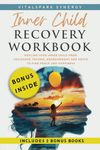 Inner Child Recovery Workbook: Healing Your Inner Child from Childhood Trauma, Abandonment, and Abuse to Find Peace and Happiness