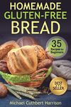 Homemade Gluten-Free Bread: 35 Recipes for Beginners (Bread Baking for Beginners)