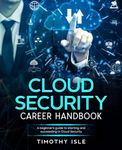 Cloud Security Career Handbook: A beginner's guide to starting and succeeding in Cloud Security