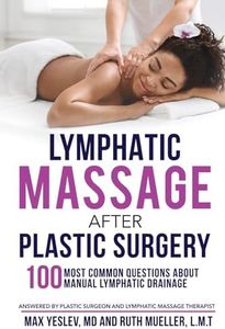 Lymphatic Massage After Plastic Surgery: 100 Most Common Questions Answered by a Plastic Surgeon and a Lymphatic Massage Therapist