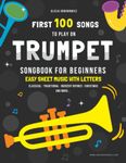 First 100 Songs to Play on Trumpet I Songbook for Beginners: Easy Sheet Music with Letters I Level 1 I Big Book for Kids Teens Adults I Teachers and Students at School Popular Classical Traditional Folk Children Nursery Rhymes Hymns Christmas Carols Gift