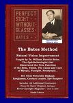 The Bates Method - Perfect Sight Without Glasses: Natural Vision Improvement Taught by Ophthalmologist William Horatio Bates - See Clear Naturally Without Eyeglasses, Contact Lenses, Eye Surgery!