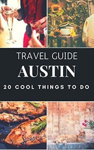 Austin Texas Travel Guide 2023 : Top 20 Local Places You Can't Miss in Austin