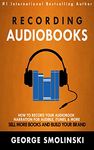 Recording Audiobooks: Audiobook Narrator Manual For Audible, iTunes, & More! Sell More Books and Build Your Brand: 2020 Update