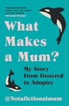 What Makes a Mum?: My Story From Fo