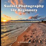 Sunset Photography for Beginners: Learn Photography Composition And Techniques You Can Use On DSLRs and Smartphones