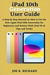 ipad 10th Generation User Guide: A Step by Step Manual on How to Use the New Apple iPad 10th Generation for Beginners and Seniors With iPad OS 16 Tips and Tricks