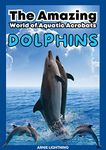 Dolphins: The Amazing World of Aquatic Acrobats (Wildlife Wonders: Exploring the Fascinating Lives of the World's Most Intriguing Animals)