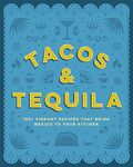 Tacos and Tequila: 100+ Vibrant Recipes That Bring Mexico to Your Kitchen