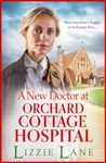 A New Doctor at Orchard Cottage Hospital: Discover an emotional historical saga series from BESTSELLER Lizzie Lane for 2024