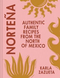 Norteña: The new cookbook for authentic Mexican recipes, perfect for healthy family food summer 2024