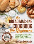 The Bread Machine Cookbook for Beginners