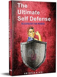 The Ultimate Self Defense blueprint for Women: Building your Self Confidence, Capacity, Freedom and Living the Life of your dreams.