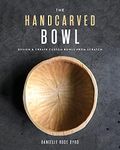 The Handcarved Bowl: Design & Create Custom Bowls from Scratch