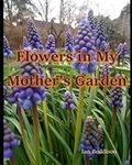 Flowers in My Mother's Garden: A pictorial tribute to a remarkable lady