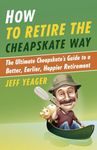 How to Retire the Cheapskate Way: The Ultimate Cheapskate's Guide to a Better, Earlier, Happier Retirement