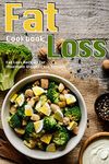 Fat Loss Cookbook: Fat Loss Recipes for Maximum Weight Loss Results