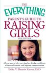 The Everything Parent's Guide to Raising Girls: All You Need to Help Your Daughter Develop Confidence, Achieve Self-Esteem, and Improve Communication