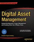 Digital Asset Management: Content Architectures, Project Management, and Creating Order out of Media Chaos