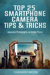 Top 25 Smartphone Camera Tips & Tricks: Awesome Photographs Via Mobile Phone