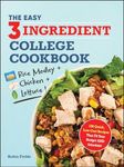 The Easy Three-Ingredient College Cookbook: 100 Quick, Low-Cost Recipes That Fit Your Budget AND Schedule!