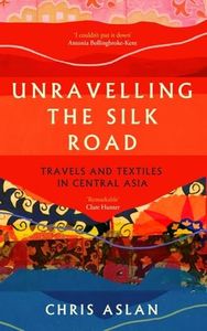 Unravelling the Silk Road: Travels and Textiles in Central Asia