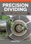 Precision Dividing for Small Shop Metalworkers (Fox Chapel Publishing) Learn a Crucial Technique for Gear Cutting and Radial Work on a Metalworking Lathe, with Methods for Simple Applications