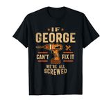 If George Can't Fix It We're All Screwed Funny George Name T-Shirt