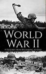 World War II: A History from Beginning to End