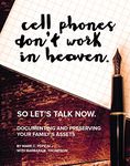 Cell Phones Don't Work in Heaven So Let's Talk Now: Documenting and Preserving Your Family's Assets