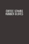 Coffee Scrubs Rubber Gloves: Funny 