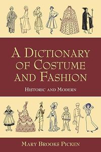Dictionary of Costume and Fashion: Historic and Modern
