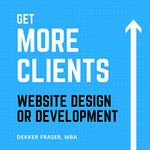 Get More Clients for Website Design or Website Development: The Ultimate Freelance WordPress Website Design Business Model for Eliminating Competition and Finding High-Paying Clients