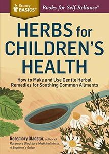 Herbs for Children's Health: How to Make and Use Gentle Herbal Remedies for Soothing Common Ailments. A Storey BASICS® Title