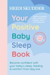 Your Positive Baby Sleep Book: Become confident with your baby’s sleep, feeding & comfort from day one